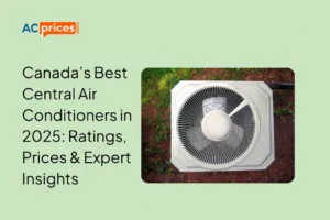 Canada’s Best Central Air Conditioners in 2025: Ratings, Prices & Expert Insights
